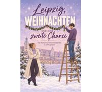 Leipzig, Weihnachten und eine zweite Chance: Ein Romance-Adventskalender in 24 Kapiteln. Second-Chance-Romance mit cozy Winter-Vibes