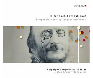 Leipziger So/Kruger - Offenbach Fantastique! - Symphonic Music by Jacques Offenbach