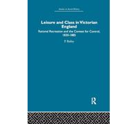 Leisure and Class in Victorian England: Rational recreation and the contest for control, 1830-1885 (Studies in Social History)