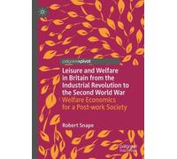 Leisure and Welfare in Britain from the Industrial Revolution to the Second World War : Welfare Economics for a Post-work Society