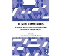 Leisure Communities: Rethinking Mutuality, Collective Identity and Belonging in the New Century (Routledge Critical Leisure Studies)