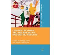 Leisure Cultures and the Making of Modern Ski Resorts (Global Culture and Sport Series)