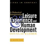 Leisure Experience And Human Development: A Dialectical Interpretation (Lives in Context)