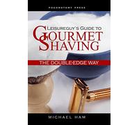 Leisureguy's Guide to Gourmet Shaving the Double-Edge Way