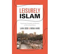 Leisurely Islam: Negotiating Geography and Morality in Shi‘ite South Beirut: 49 (Princeton Studies in Muslim Politics)