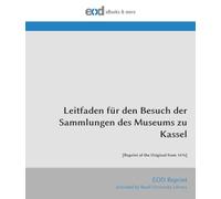 Leitfaden für den Besuch der Sammlungen des Museums zu Kassel: [Reprint of the Original from 1876]
