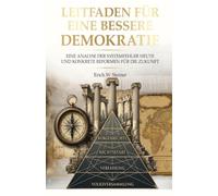 LEITFADEN FÜR EINE BESSERE DEMOKRATIE: EINE ANALYSE DER SYSTEMFEHLER HEUTE UND KONKRETE REFORMEN FÜR DIE ZUKUNFT