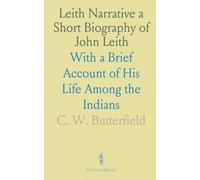 Leith Narrative a Short Biography of John Leith: With a Brief Account of His Life Among the Indians