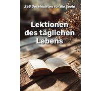 Lektionen des täglichen Lebens : 365 Geschichten für die Seele