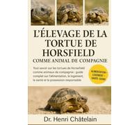 L'ÉLEVAGE DE LA TORTUE DE HORSFIELD COMME ANIMAUX DE COMPAGNIE: Tout savoir sur les tortues de Horsefield comme animaux de compagnie : guide complet ... la santé et la possession responsable