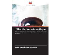 L'élucidation sémantique: Théorie sémiotique, sociolinguistique et sémantique de la culture