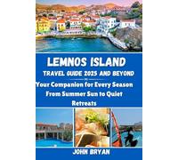 LEMNOS ISLAND TRAVEL GUIDE 2025 AND BEYOND: Your Companion for Every Season From Summer Sun to Quiet Retreats