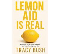 Lemon Aid is Real: A memoir of surviving, healing and transforming your life