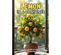 Lemon in a container: A complete guide to variety selection, care, pollination, flowering and fruiting