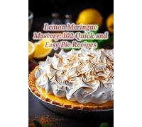 Lemon Meringue Mastery: 102 Quick and Easy Pie Recipes