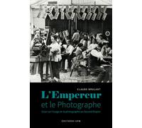 L'Empereur et le photographe: Essai sur l'usage de la photographie au Second Empire