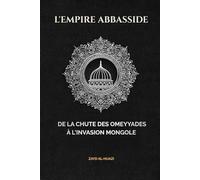 L'Empire abbasside: De la chute des Omeyyades à l'invasion mongole (Collection d'histoire islamique ancienne)