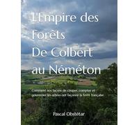 L'Empire des Forêts - De Colbert au Néméton: Comment nos façons de couper, compter et gouverner les arbres ont façonné la forêt française.