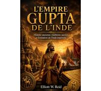 L'EMPIRE GUPTA DE L'INDE: Histoire ancienne, traditions sacrées et formation de l'Inde impériale (Série de recherches en histoire ancienne d’Elliott W. Reid)