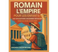 L'EMPIRE ROMAIN POUR LES ENFANTS: Les Civilisations Anciennes Dévoilées, Guide Du Jeune Aventurier