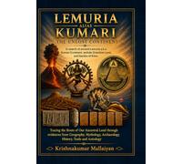 Lemuria alias Kumari : The Unlost Continent: In search of ancient Lemuria alias Kumari Continent, the land of Archaic Aryan, Archaic Dravidian and the Garden of Eden