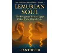 Lemurian Soul Series - Volume 4: The Forgotten Lands: Egypt, China, Africa & the Global Grid - Remembering the Lost Blueprint of Lemuria (The Lemurian Soul Series)