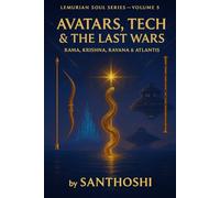 Lemurian Soul Series, Volume 5 :Avatars, Tech & The Last Wars: From Lemuria to Atlantis - The Battle Between Light & Power (The Lemurian Soul Series)