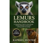 LEMURS HANDBOOK: A Comprehensive Guide to Lemur Biology, Ecology, Husbandry, Conservation, and Responsible Stewardship
