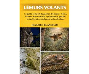 LÉMURS VOLANTS: Le guide complet du gardien d'oiseaux - Soins, habitat, alimentation, reproduction, gestion, propriété et conseils pour créer des liens