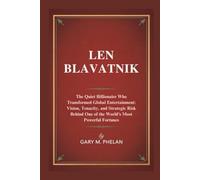 LEN BLAVATNIK: The Quiet Billionaire Who Transformed Global Entertainment: Vision, Tenacity, and Strategic Risk Behind One of the World’s Most ... from Business, Sports, and Entertainment)