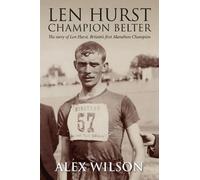 Len Hurst Champion Belter: The story of Len Hurst, Britain’s first Marathon Champion: The First Great Marathon runner