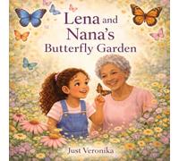 Lena and Nana’s Butterfly Garden: A Gentle Children’s Story About Remembering Loved Ones, Honoring Ancestors, and Healing Through Family Traditions (A Lena Story)