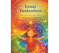 Lenas Funkenhirn - Mein Herz hat viele Farben: Eine Geschichte über Emotionen und Gefühle mit ADS