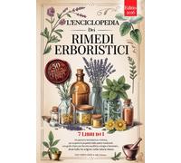 L'ENCICLOPEDIA DEI RIMEDI ERBORISTICI: 7 Libri in 1: Storia, Proprietà e Usi delle Piante Medicinali, Consigli Pratici e Naturali per Equilibrio, Prevenzione e Benessere +Ricette, eBook e Calendario