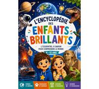 L'Encyclopédie des Enfants Brillants: Le livre éducatif pour les petits curieux de 6 à 12 ans : dinosaures, animaux, espace, sciences, histoire, géographie et bien plus