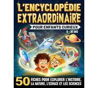 L'Encyclopédie Extraordinaire Pour Enfants Curieux: 50 fiches captivantes pour explorer le monde et tout savoir sur l’Histoire, les animaux, l’espace et les sciences (6 à 10 ans)