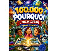l'encyclopédie pour enfant les 100000 pourquoi: 200 questions et réponses sur l'espace, les animaux, le corps humain, la nature, la science, les ... l'histoire - Pour les enfants de 6 à 12 ans