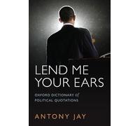 Lend Me Your Ears: Oxford Dictionary of Political Quotations (Oxford Quick Reference)