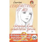 L'ENDOMÉTRIOSE ET MOI: chronique d'une cohabitation forcée #1 (Édition en couleurs) - Mon témoignage romancé pour aider les femmes qui souffrent et leur entourage à comprendre...