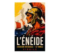 L'Énéide (Version intégrale - 12 Tomes): Épopée latine du héros troyen, de Troie au Latium et à la fondation mythique de Rome