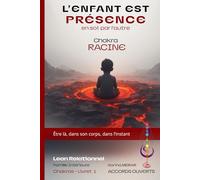L'Enfant est Présence - Chakra Racine: De l’insécurité à la base forte : nourrissez l’énergie de stabilité (Lean Relationnel - Famille Intérieure)