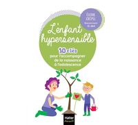 L'enfant hypersensible - 10 clés pour l'accompagner de la naissance à l'adolescence: Et si l'hypersensibilité était un super-pouvoir ?
