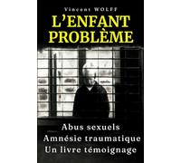 L'enfant Problème: Briser le silence : témoignage d’un garçon victime d’abus sexuels dans l’enfance