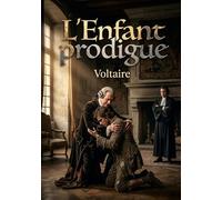 L'Enfant prodigue: Une comédie en cinq actes et en vers de Voltaire explorant les thèmes de la famille, de l'avarice et de la rédemption.