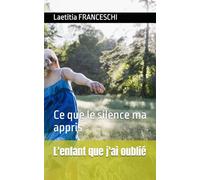 L'enfant que j'ai oublié: Ce que le silence ma appris