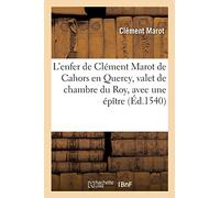 L'enfer de Clément Marot de Cahors en Quercy, valet de chambre du Roy, avec une épître