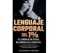 Lenguaje Corporal del 1%: El lenguaje no verbal del macho alfa atractivo. Descubre como analizar a las personas y el arte de la seduccion social. Libros psicologia del exito para hombres.