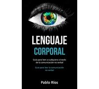 Lenguaje corporal: Guía para leer a cualquiera a través de la comunicación no verbal (Guia para leer la comunicación no verbal)