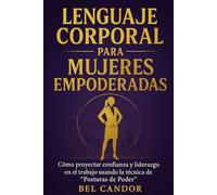 LENGUAJE CORPORAL PARA MUJERES EMPODERADAS: Cómo proyectar confianza y liderazgo en el trabajo usando la técnica de “Posturas de Poder”.: 1
