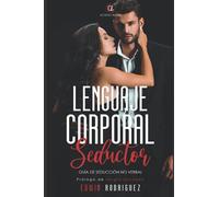 Lenguaje corporal seductor: Guía de seducción no verbal